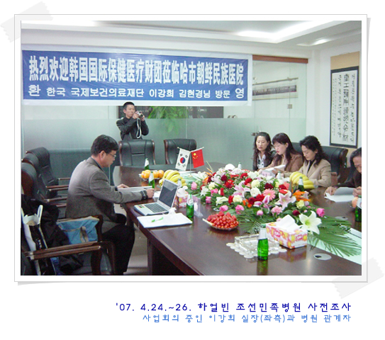 ''07.4.24~26'' 하얼빈 조신민족병원 사전조사 사업회의 중인 이강희 실장(좌측)과 병원 관계자